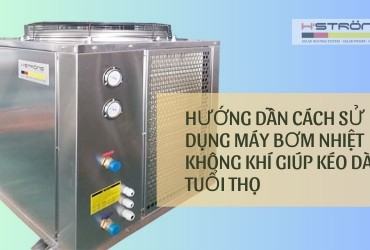 Hướng dẫn cách sử dụng máy bơm nhiệt không khí giúp kéo dài tuổi thọ